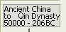 Ancient China to Ch’in Dynasty 	50000 – 206 BC